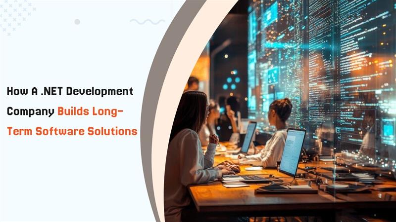 How a .NET Development Company Builds Long-Term Software Solutions